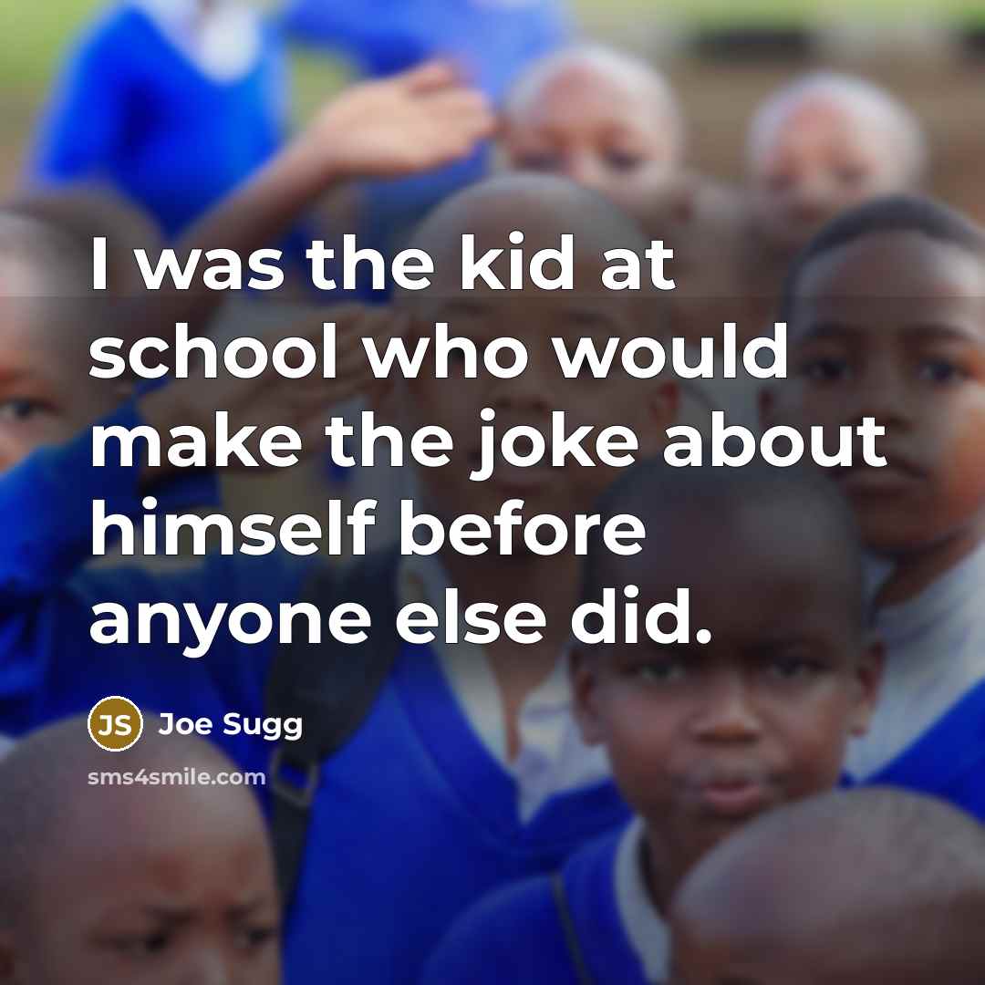 “I was the kid at school who would make the joke about himself before anyone else did.” quote by Joe Sugg