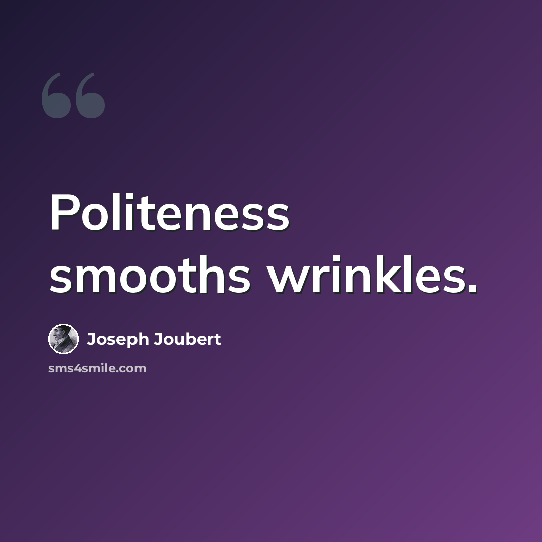 “Politeness smooths wrinkles.” quote by Joseph Joubert