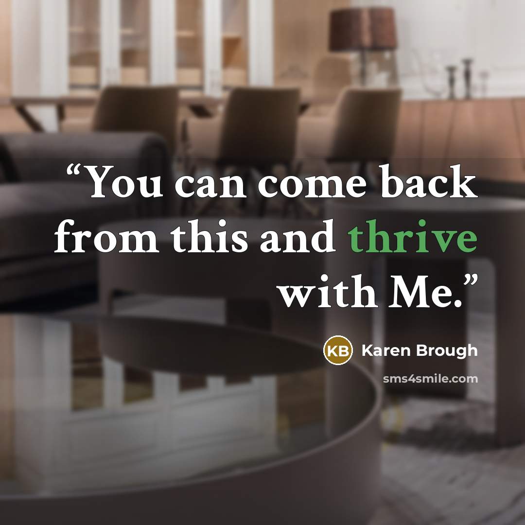 “You can come back from this and thrive with Me.” quote by Karen Brough
