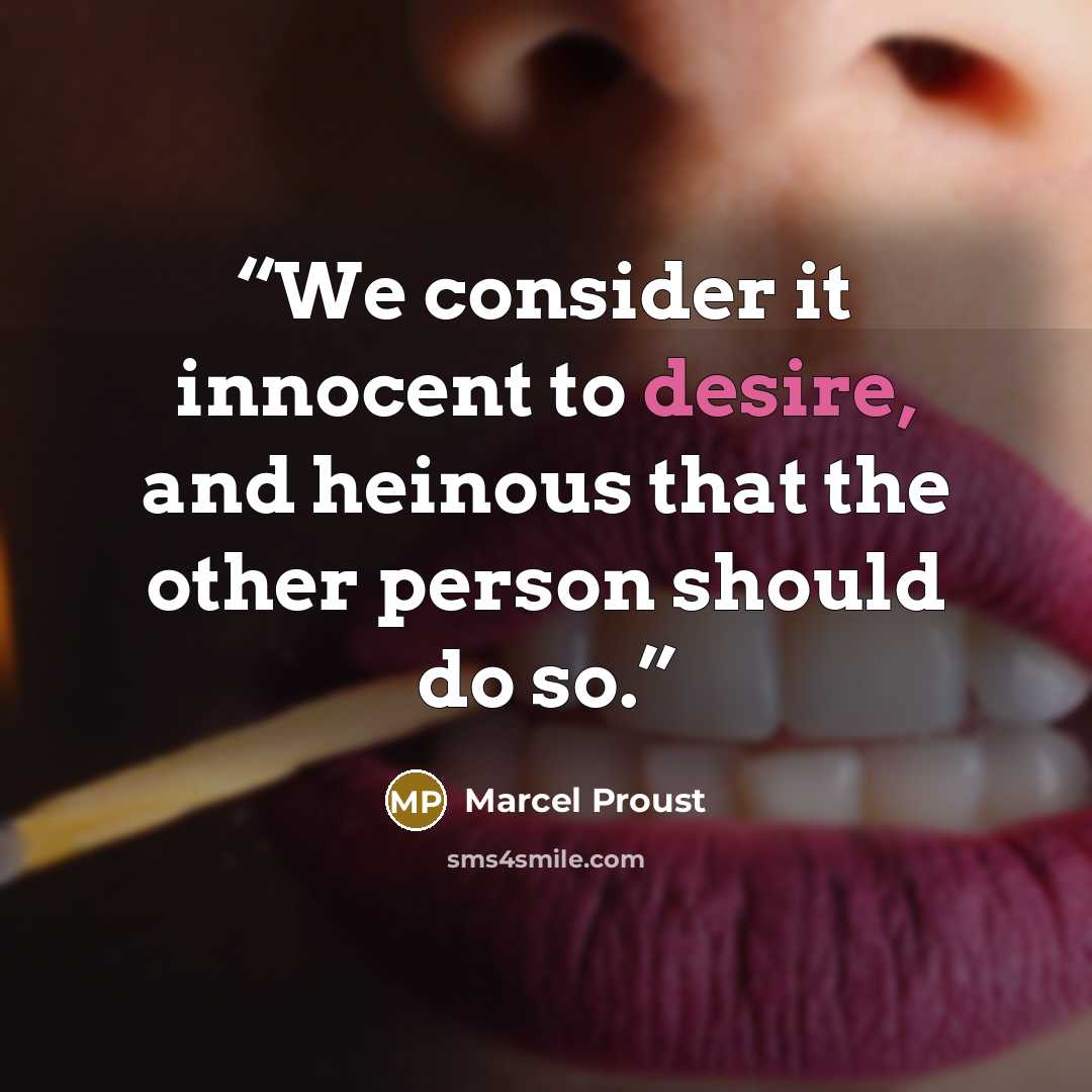 “We consider it innocent to desire, and heinous that the other person should do so.” quote by Marcel Proust