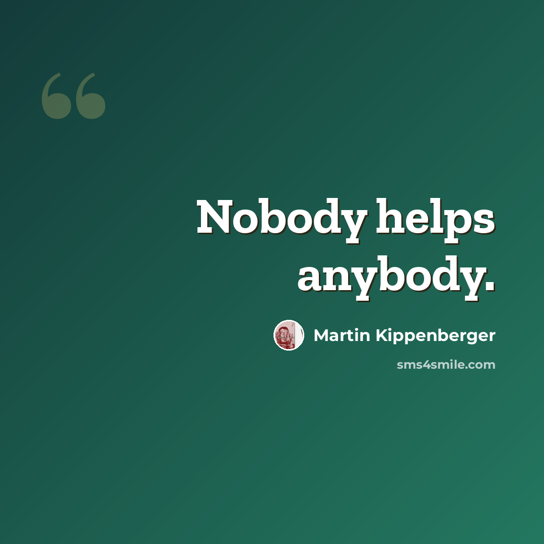 “Nobody helps anybody.” quote by Martin Kippenberger
