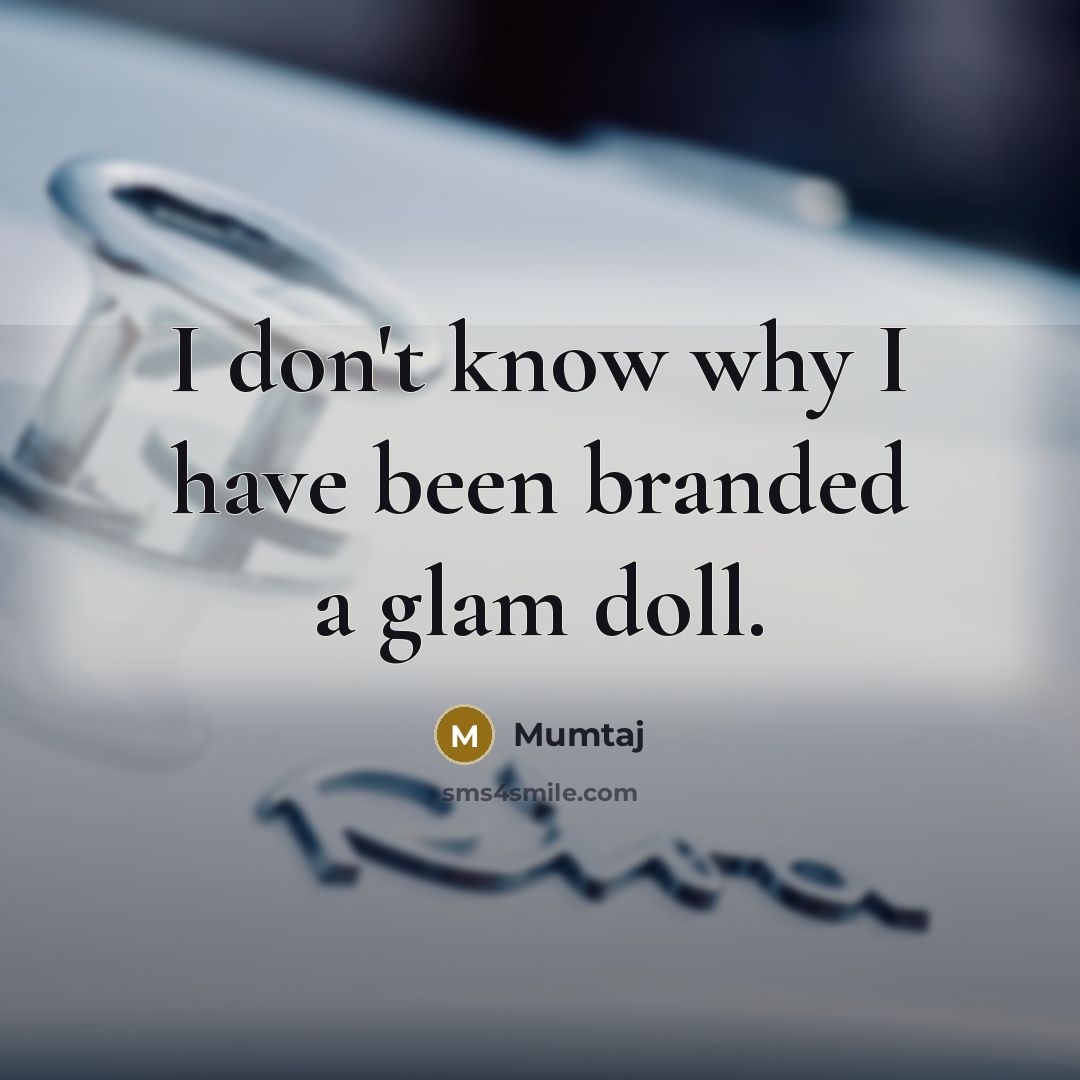 “I don't know why I have been branded a glam doll.” quote by Mumtaj