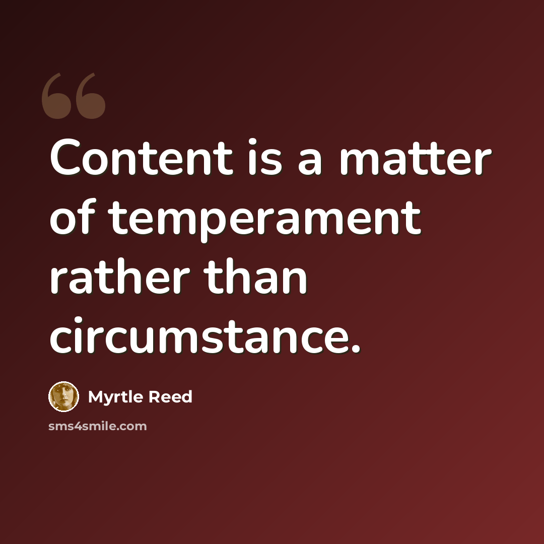“Content is a matter of temperament rather than circumstance.” quote by Myrtle Reed