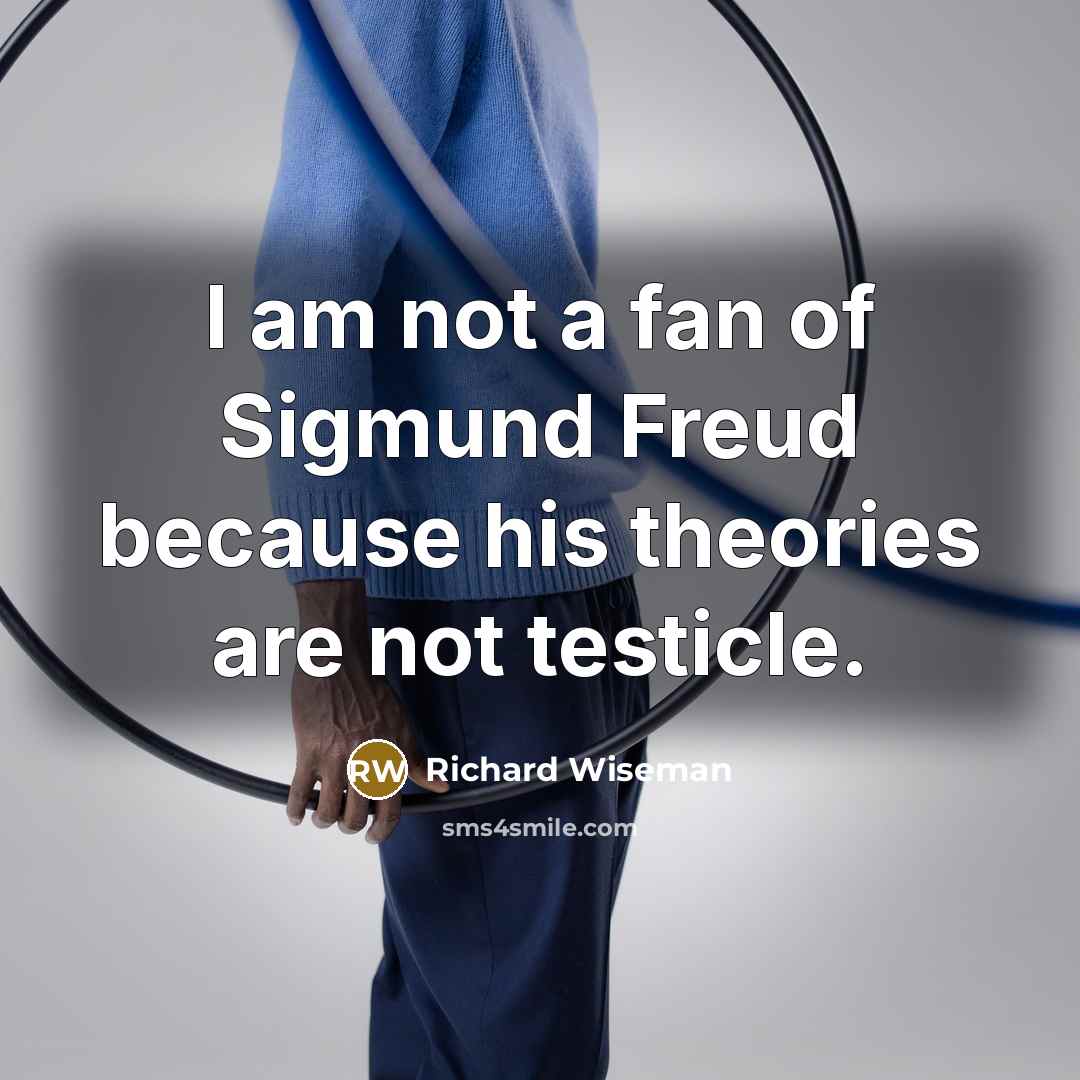 “I am not a fan of Sigmund Freud because his theories are not testicle.” quote by Richard Wiseman