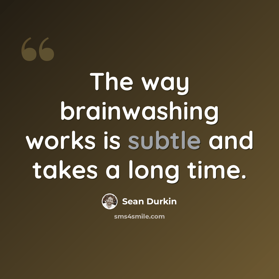 “The way brainwashing works is subtle and takes a long time.” quote by Sean Durkin