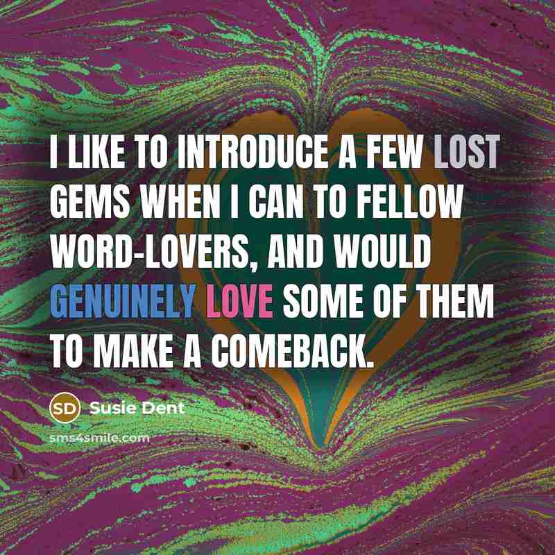 “I like to introduce a few lost gems when I can to fellow word-lovers, and would genuinely love some of them to make a comeback.” quote by Susie Dent