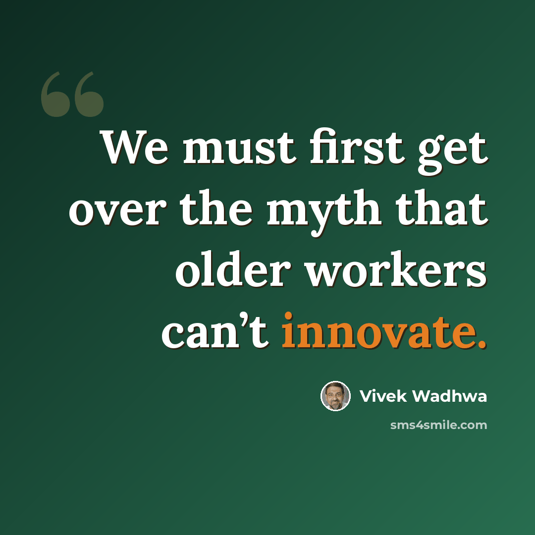 “We must first get over the myth that older workers can’t innovate.” quote by Vivek Wadhwa