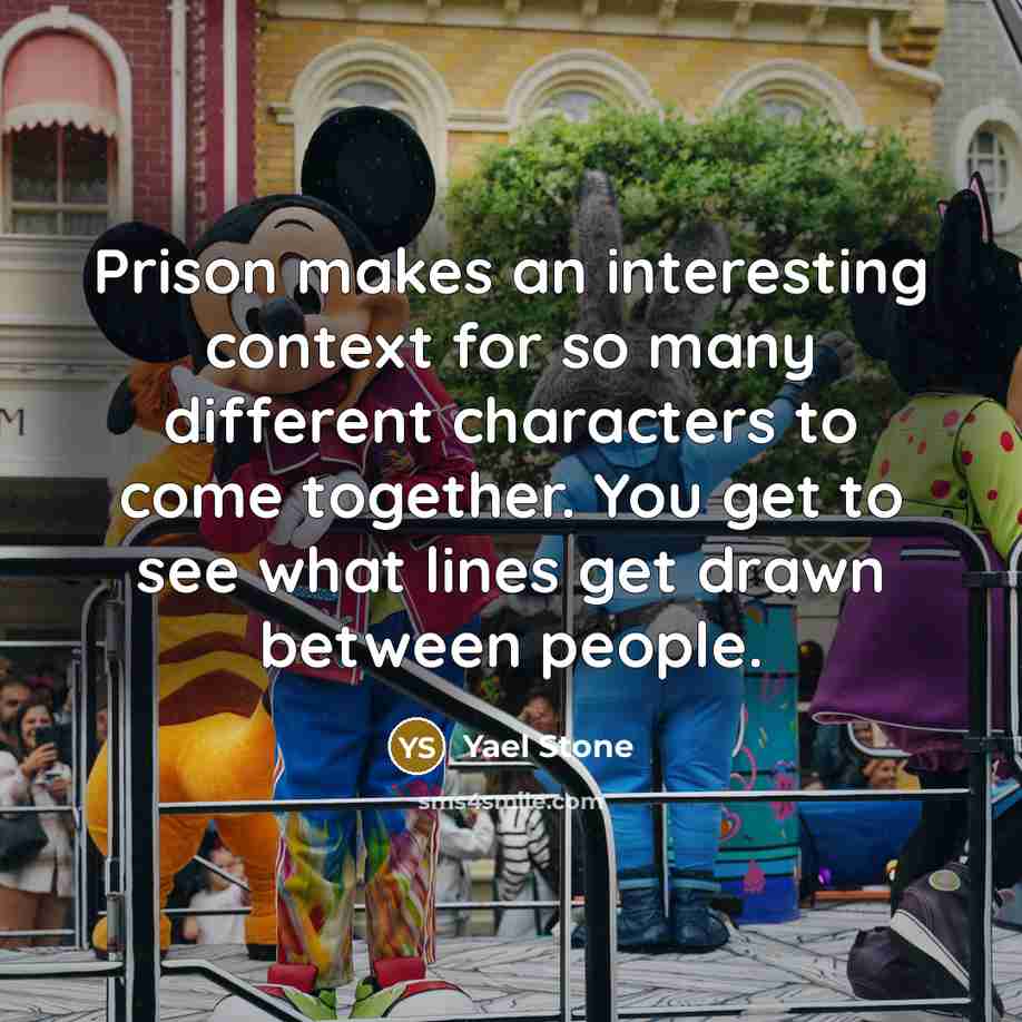 “Prison makes an interesting context for so many different characters to come together. You get to see what lines get drawn between people.” quote by Yael Stone