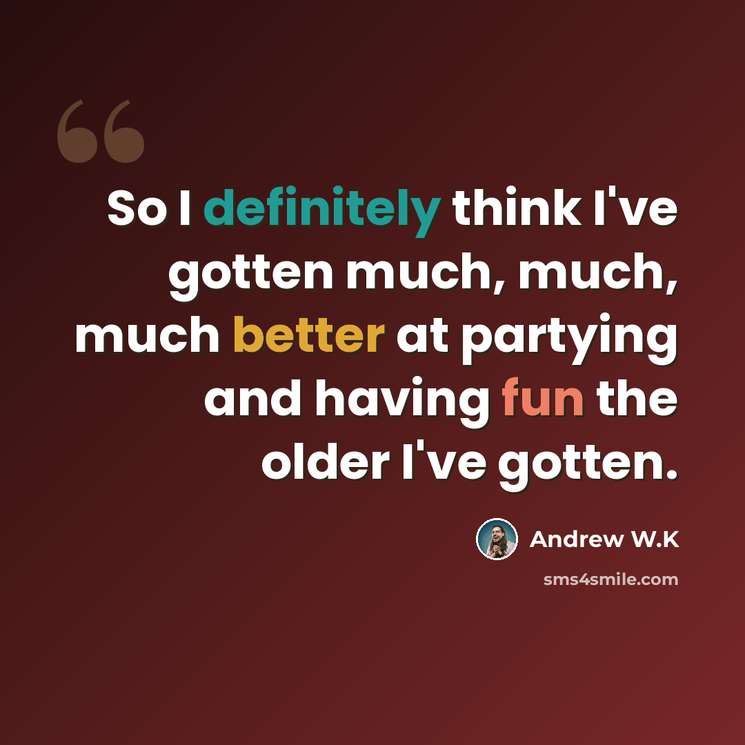 “So I definitely think I've gotten much, much, much better at partying and having fun the older I've gotten.” quote by Andrew W.K