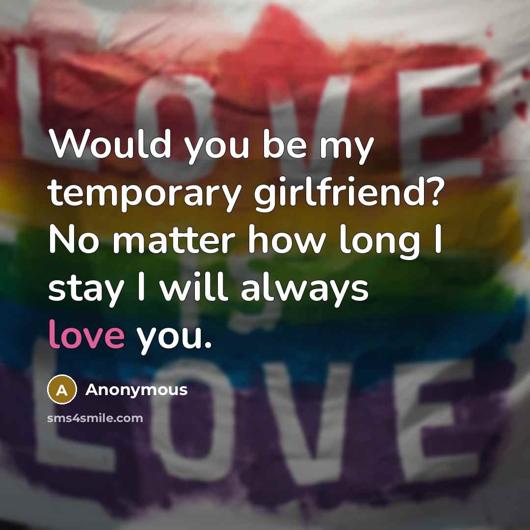 “Would you be my temporary girlfriend? No matter how long I stay I will always love you.” quote by Anonymous