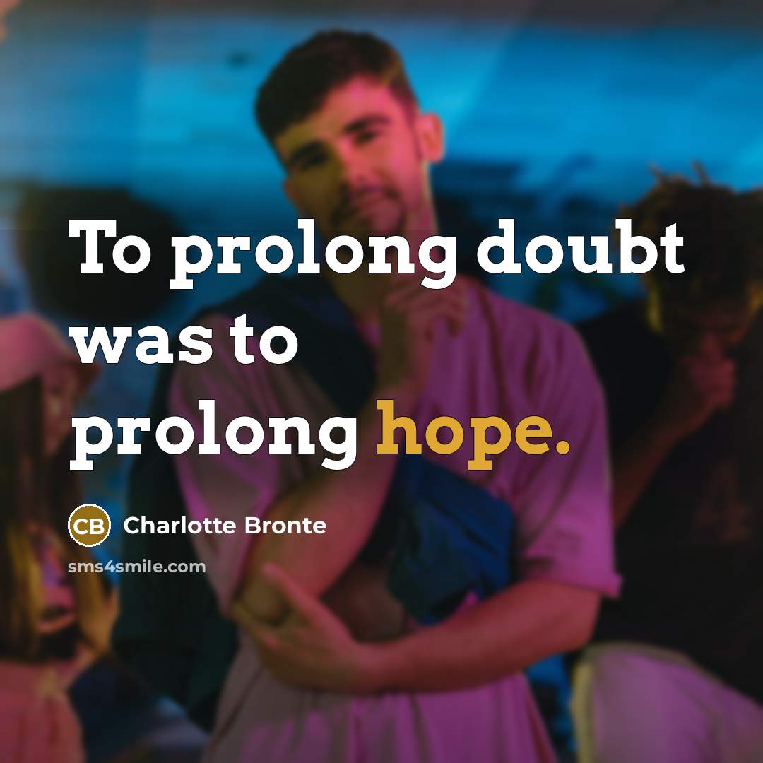 “To prolong doubt was to prolong hope.” quote by Charlotte Bronte