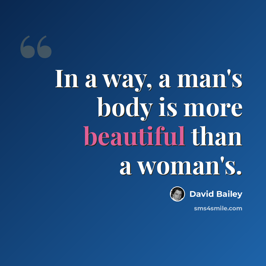 “In a way, a man's body is more beautiful than a woman's.” quote by David Bailey