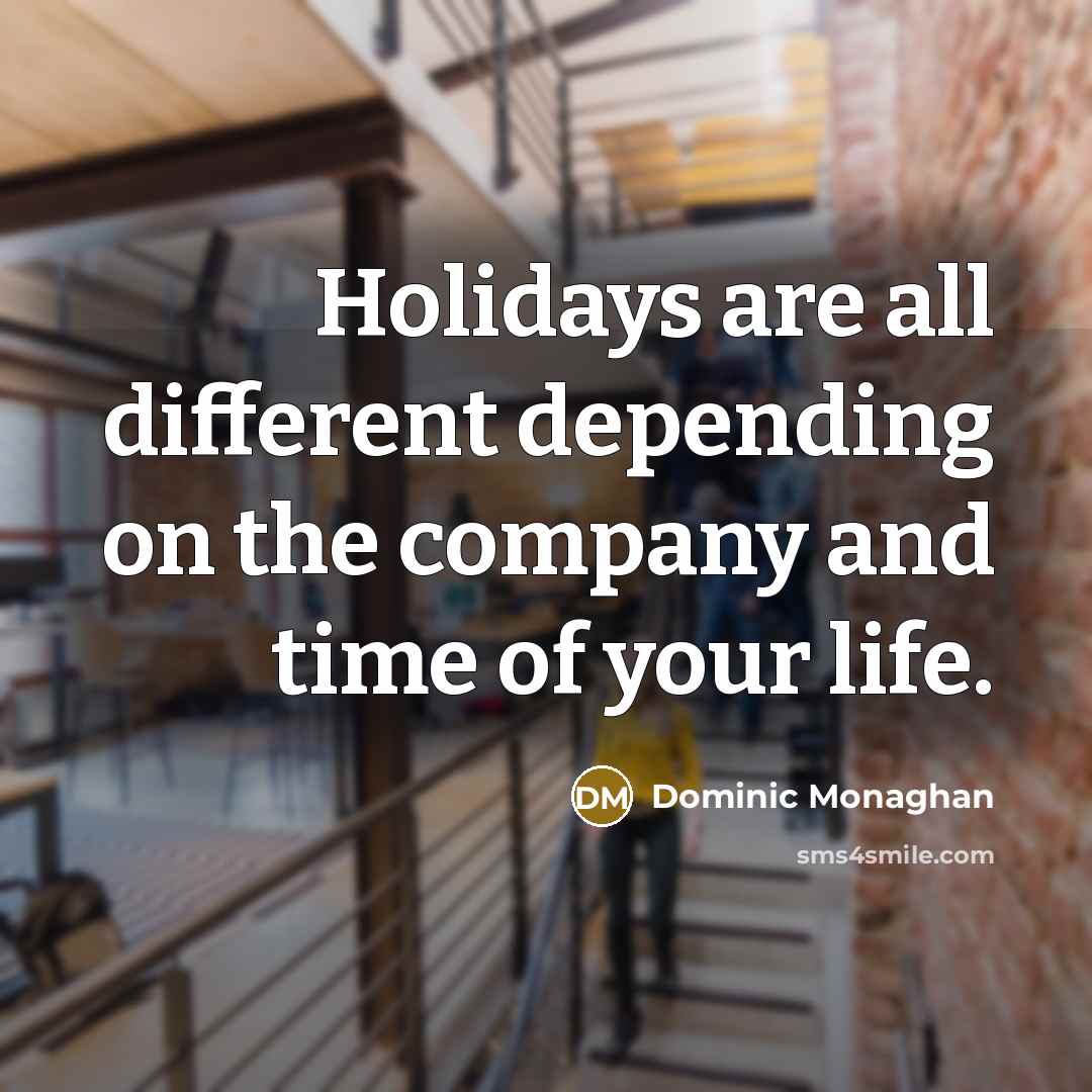 “Holidays are all different depending on the company and time of your life.” quote by Dominic Monaghan