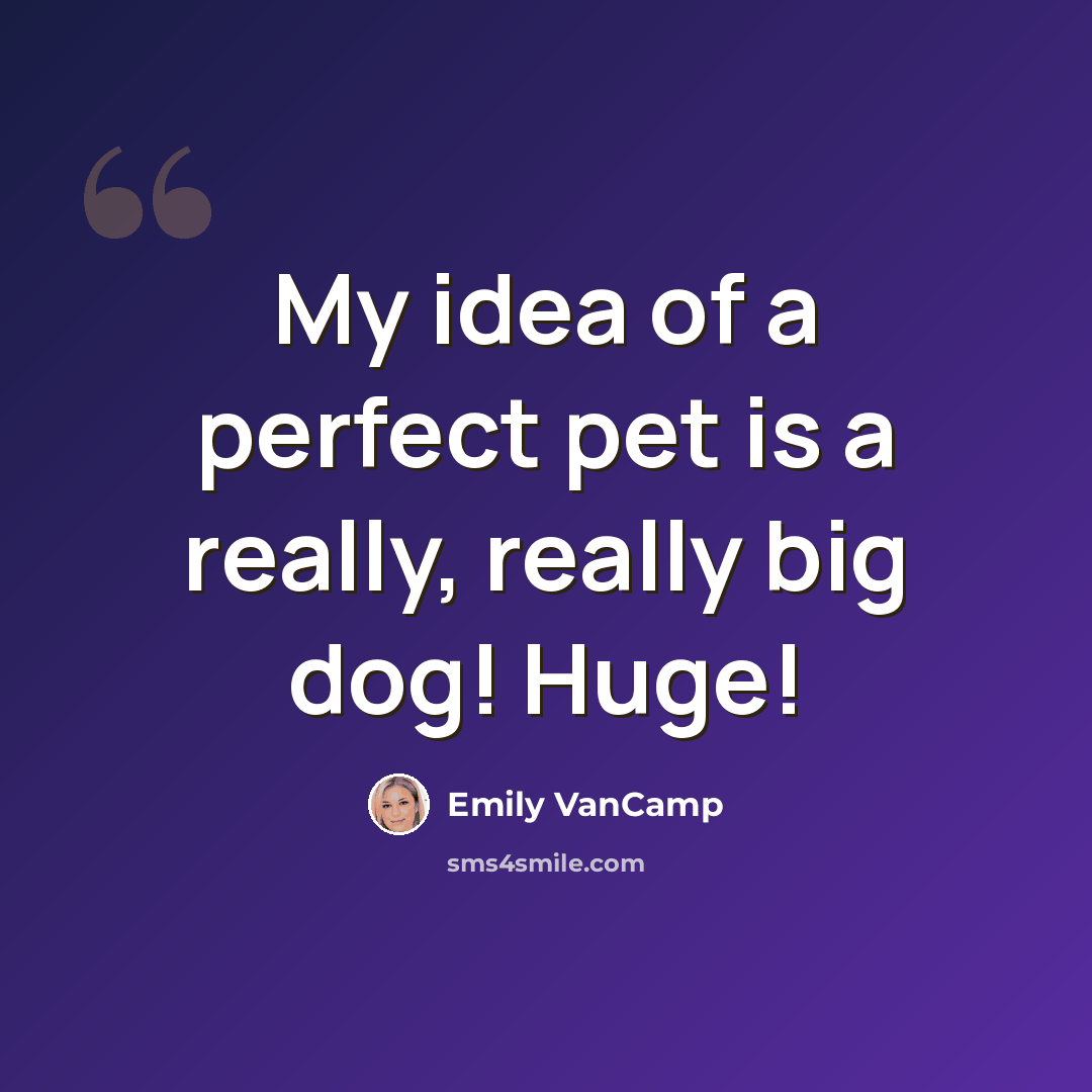 “My idea of a perfect pet is a really, really big dog! Huge!” quote by Emily VanCamp
