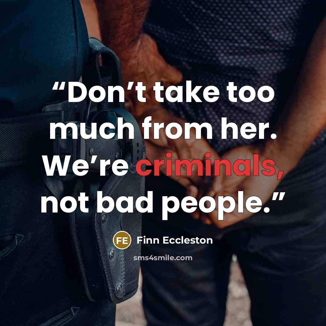 “Don’t take too much from her. We’re criminals, not bad people.” quote by Finn Eccleston