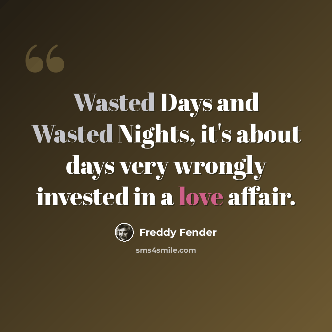 “Wasted Days and Wasted Nights, it's about days very wrongly invested in a love affair.” quote by Freddy Fender
