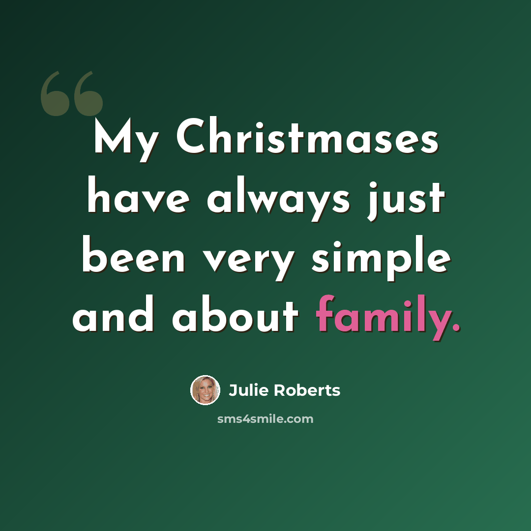 “My Christmases have always just been very simple and about family.” quote by Julie Roberts