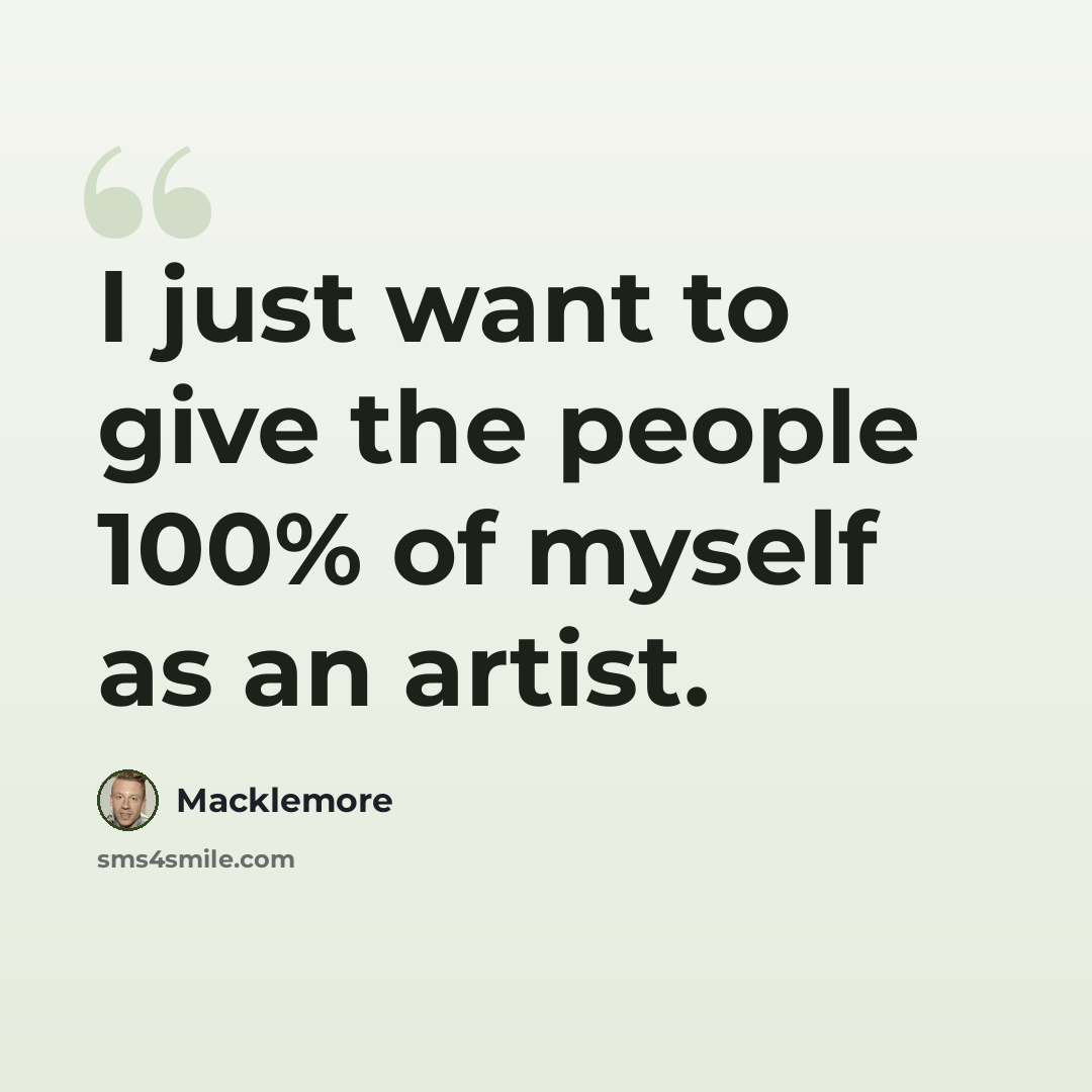 “I just want to give the people 100% of myself as an artist.” quote by Macklemore