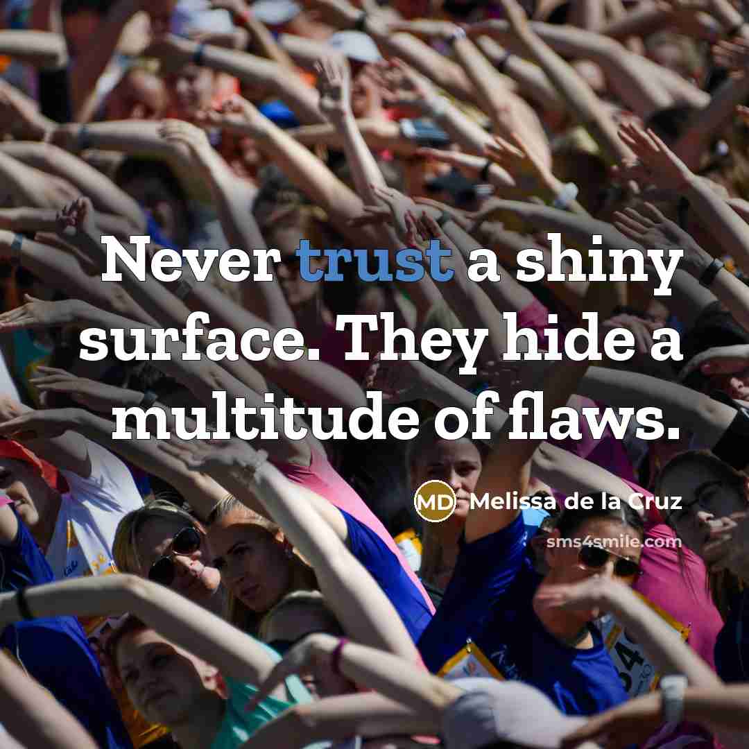 “Never trust a shiny surface. They hide a multitude of flaws.” quote by Melissa de la Cruz
