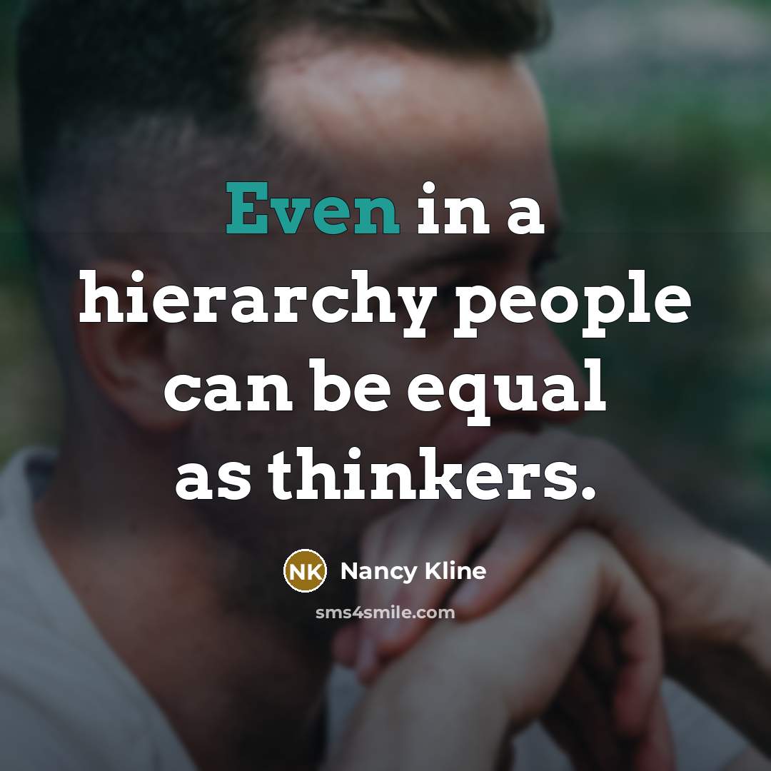 “Even in a hierarchy people can be equal as thinkers.” quote by Nancy Kline