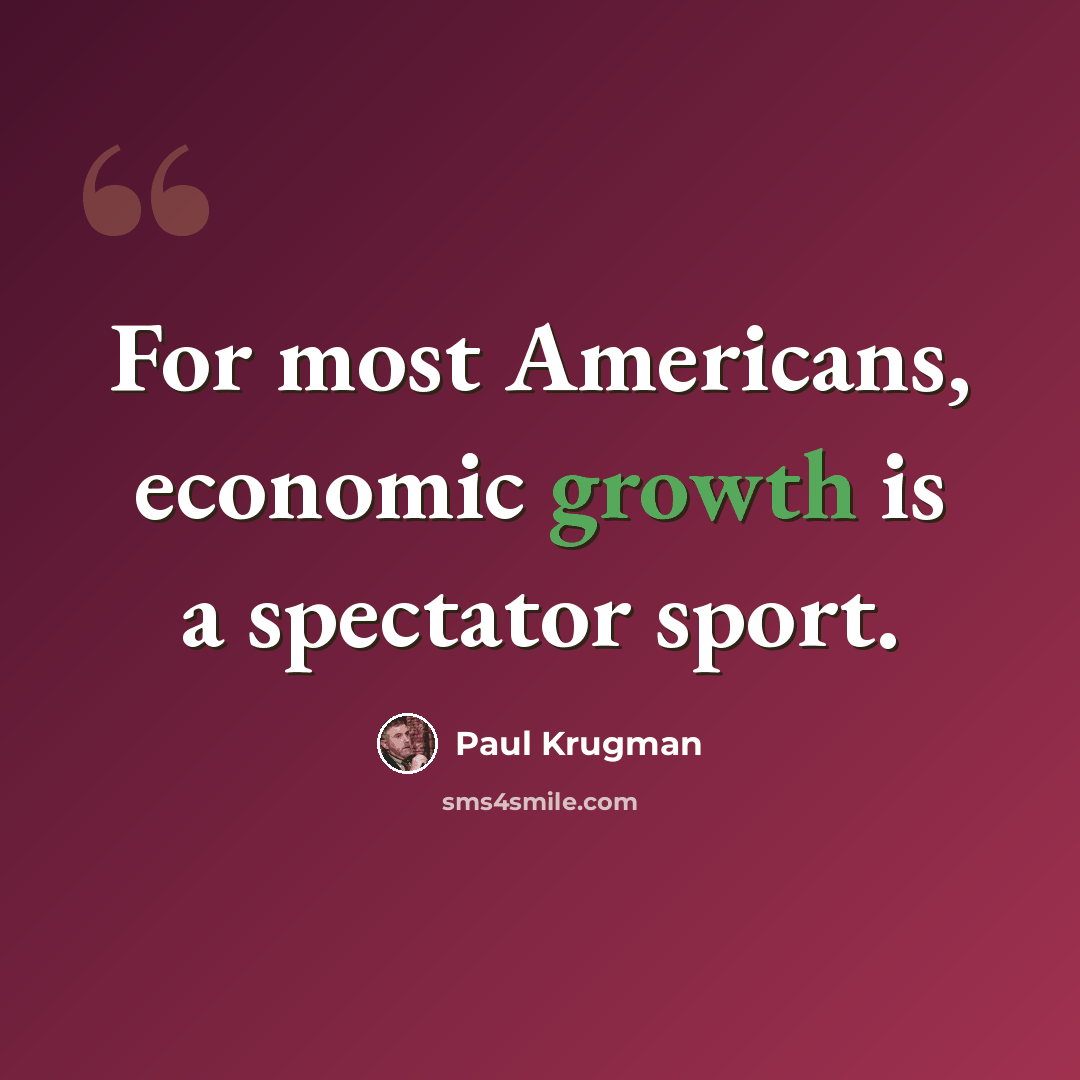 “For most Americans, economic growth is a spectator sport.” quote by Paul Krugman