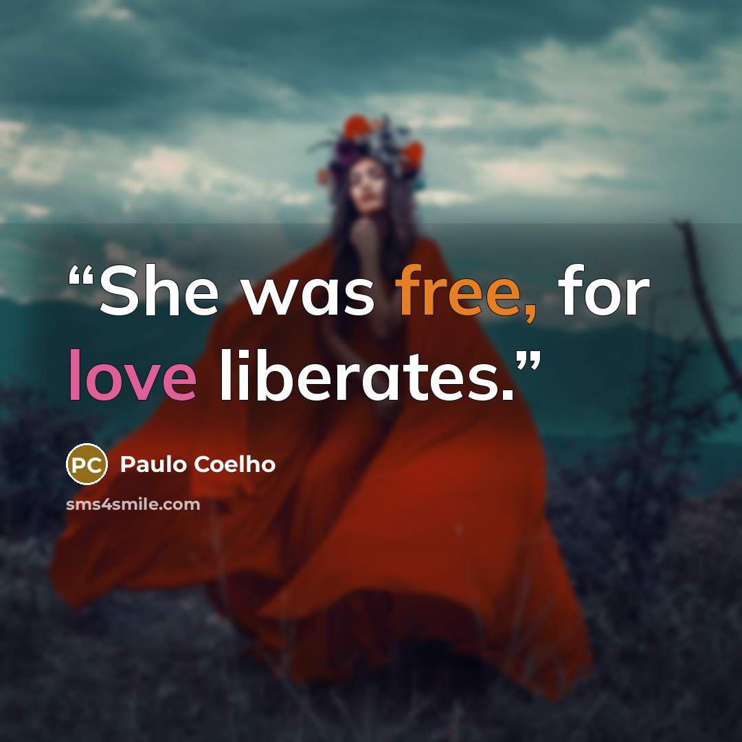 “She was free, for love liberates.” quote by Paulo Coelho