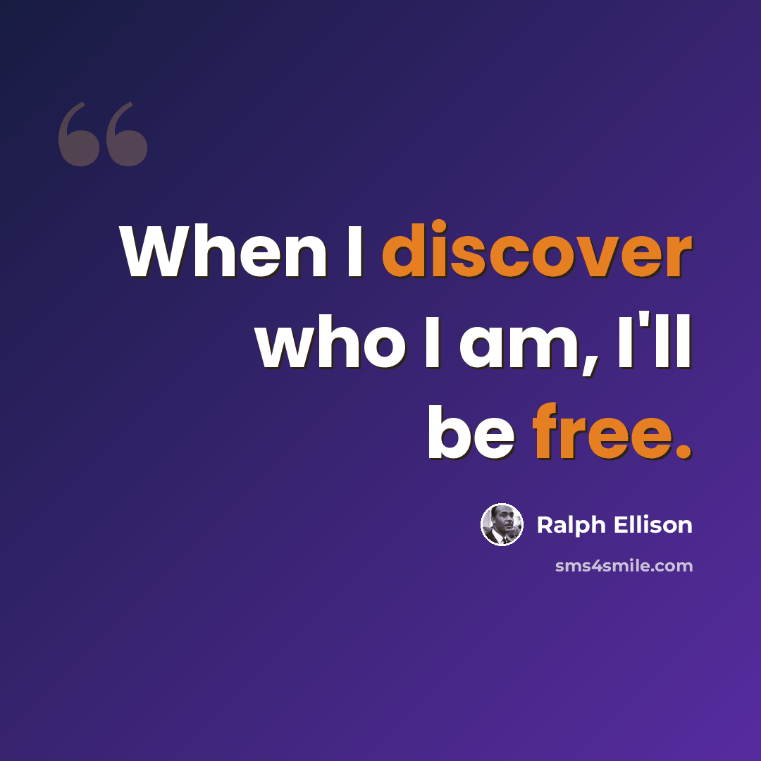 “When I discover who I am, I'll be free.” quote by Ralph Ellison