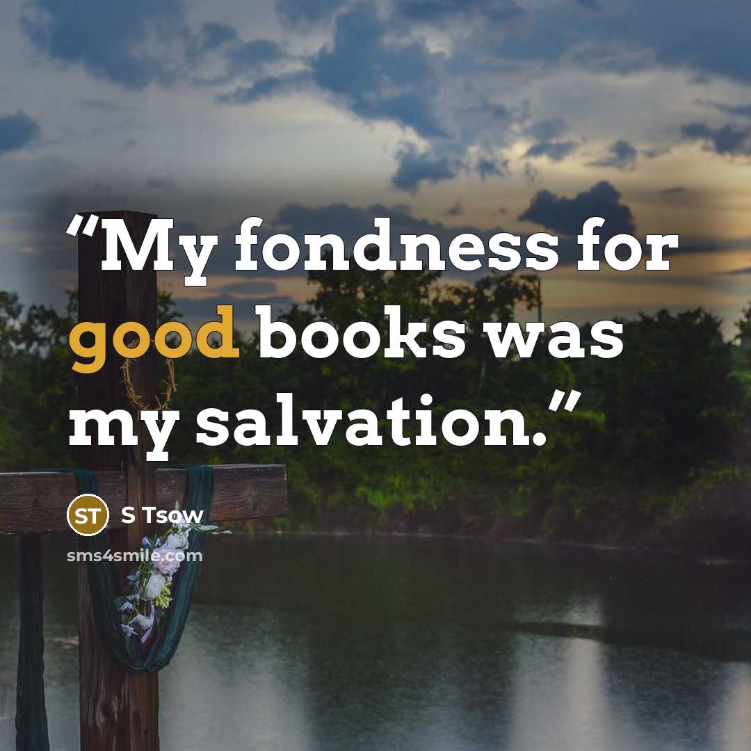 “My fondness for good books was my salvation.” quote by S Tsow