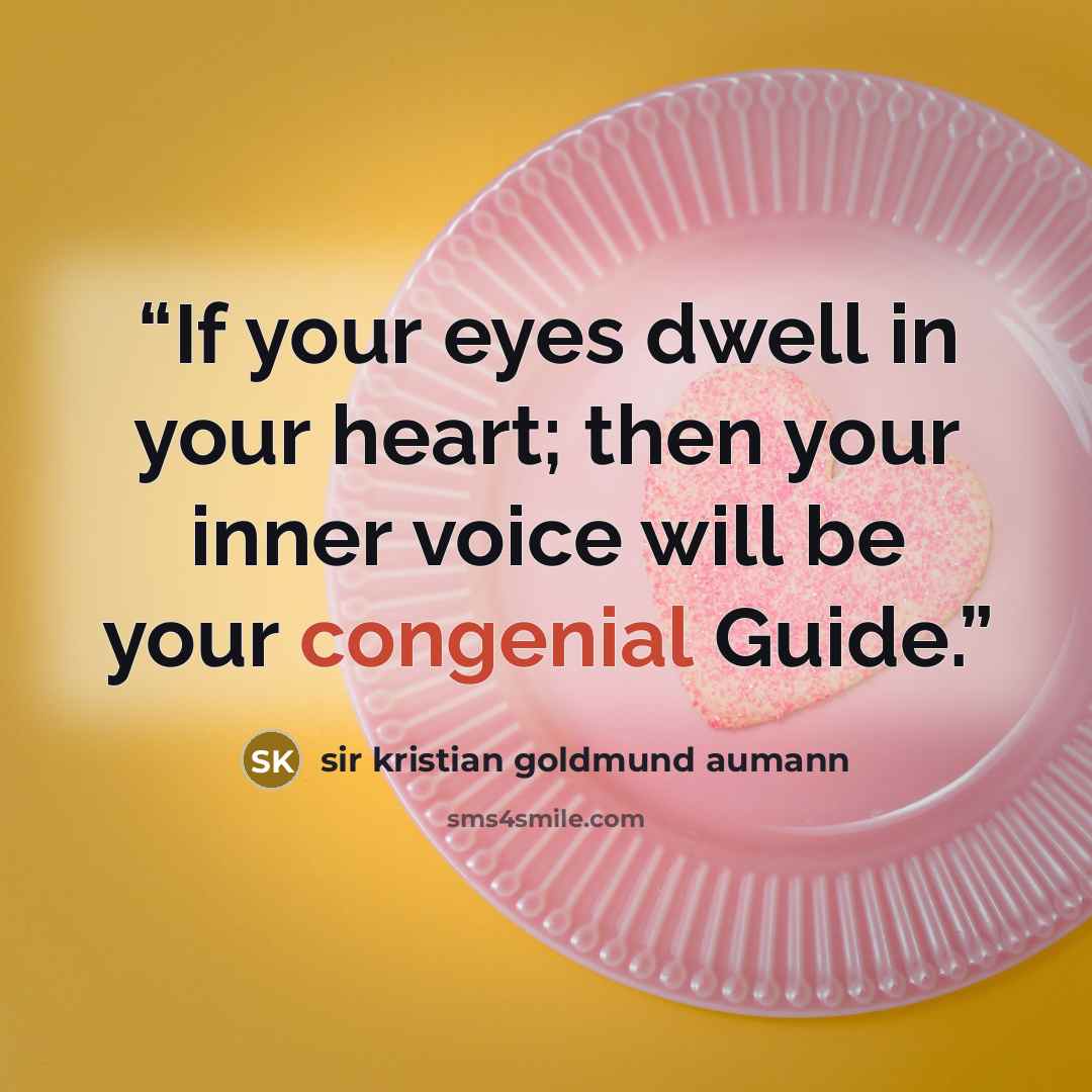 “If your eyes dwell in your heart; then your inner voice will be your congenial Guide.” quote by sir kristian goldmund aumann
