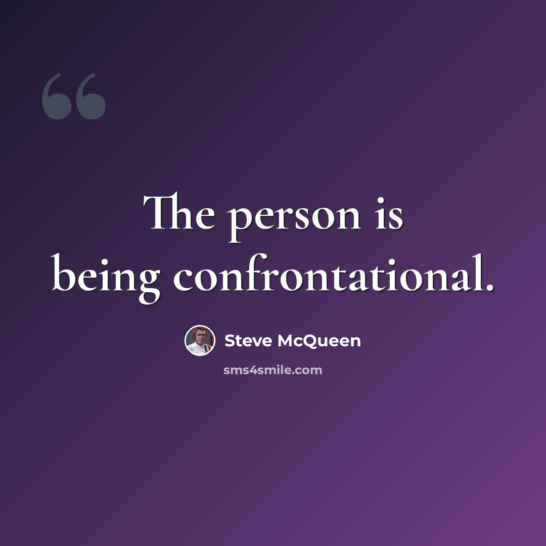 “The person is being confrontational.” quote by Steve McQueen