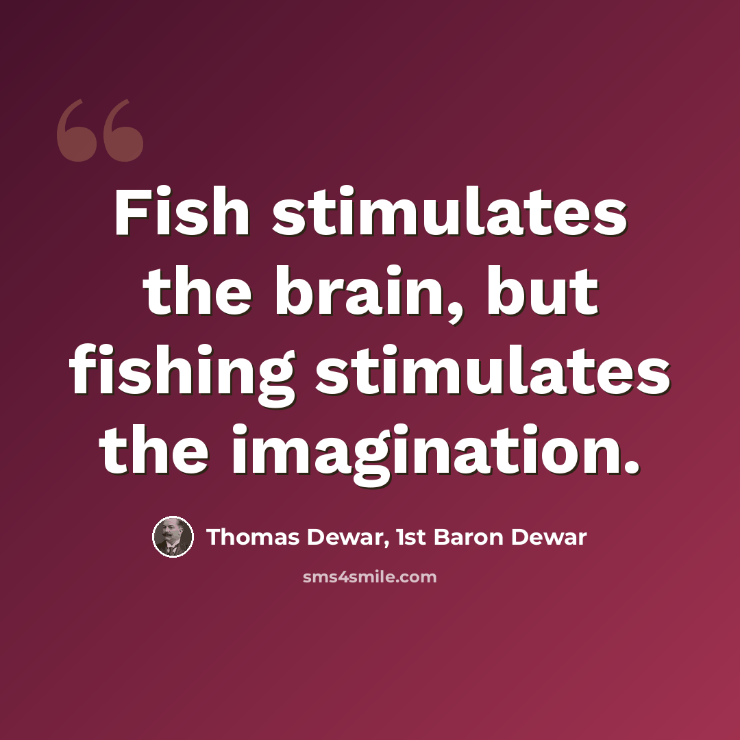 “Fish stimulates the brain, but fishing stimulates the imagination.” quote by Thomas Dewar, 1st Baron Dewar