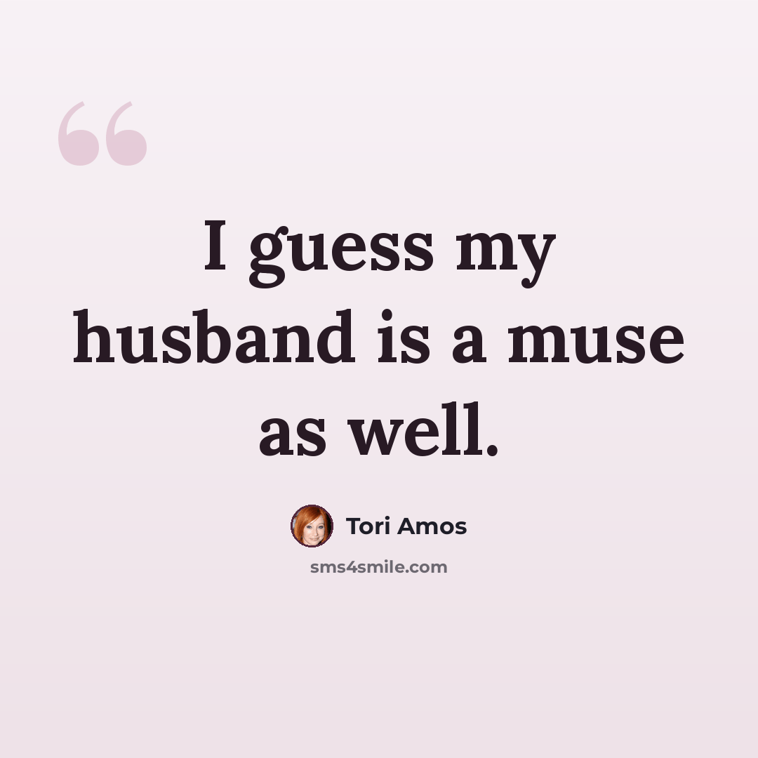 “I guess my husband is a muse as well.” quote by Tori Amos