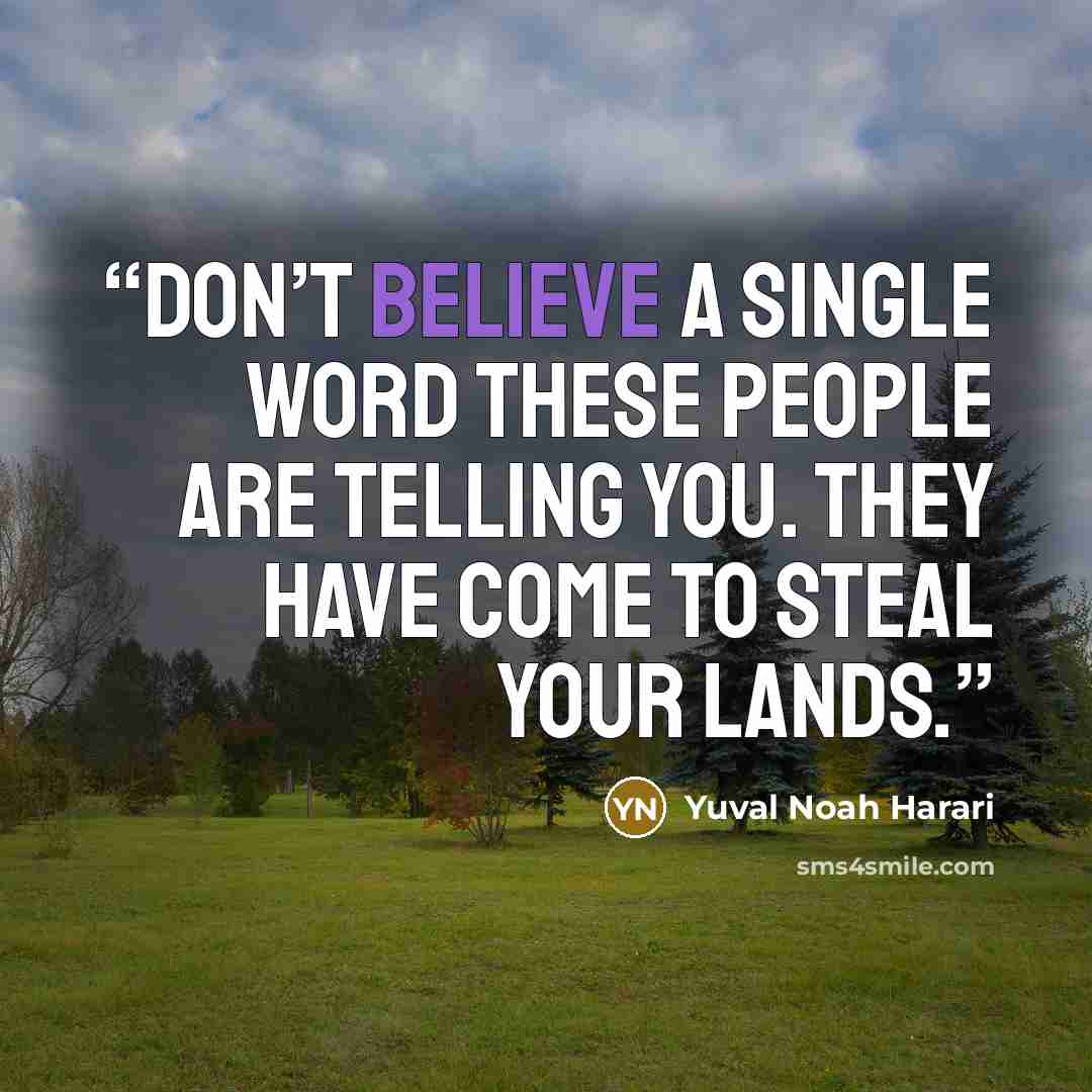 “Don’t believe a single word these people are telling you. They have come to steal your lands.” quote by Yuval Noah Harari