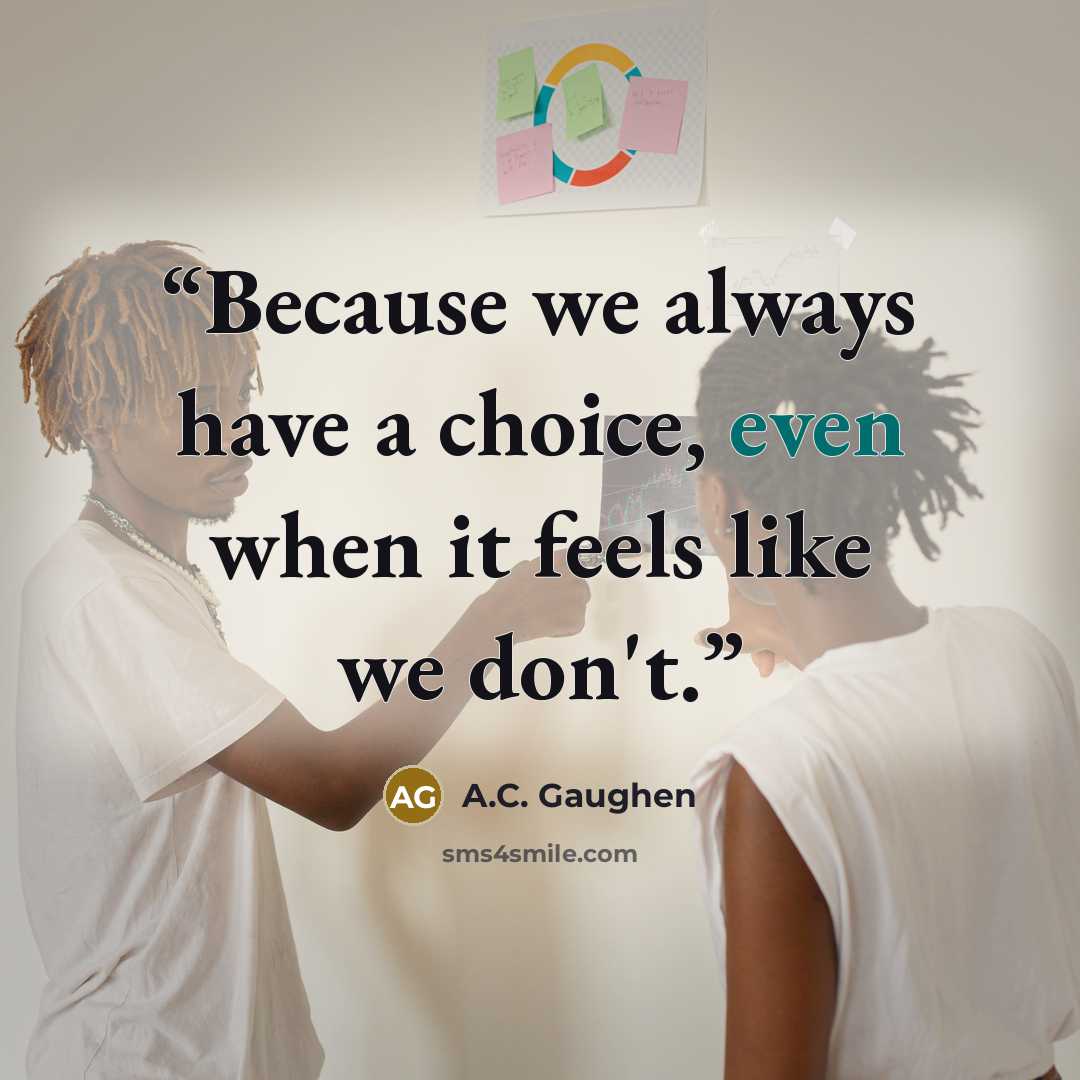 “Because we always have a choice, even when it feels like we don't.” quote by A.C. Gaughen