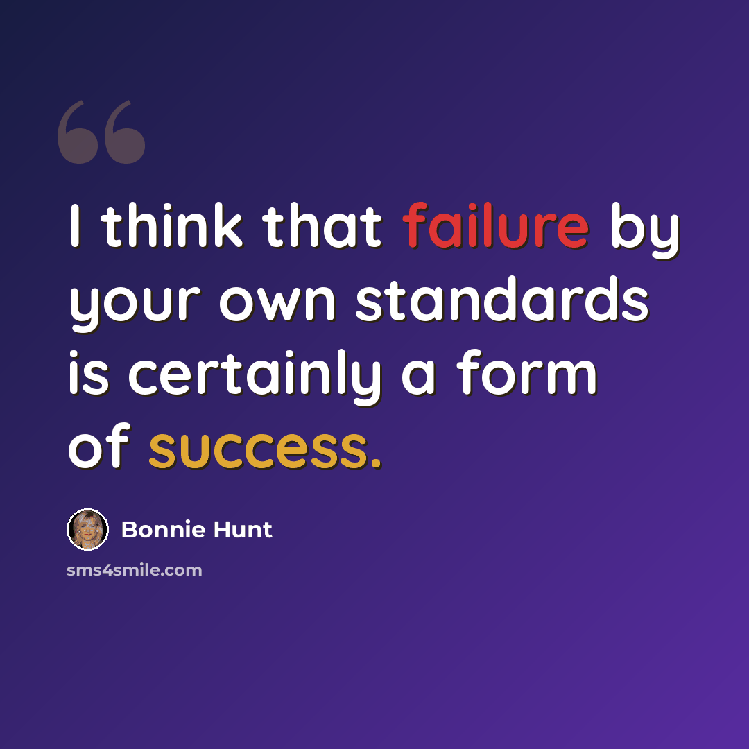 “I think that failure by your own standards is certainly a form of success.” quote by Bonnie Hunt