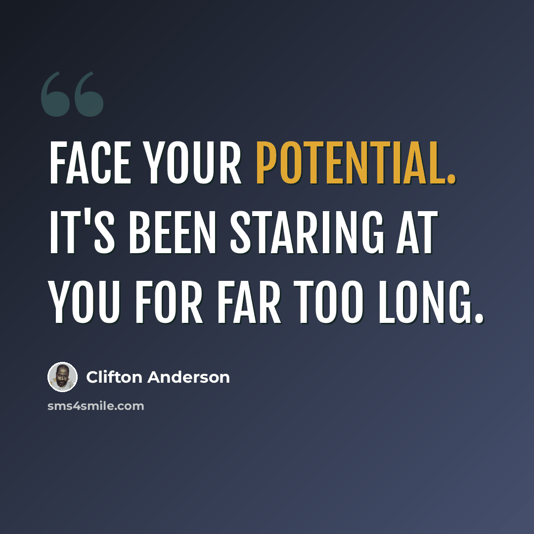 “Face your potential. It's been staring at you for far too long.” quote by Clifton Anderson