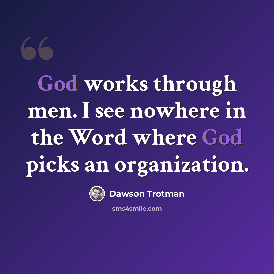 “God works through men. I see nowhere in the Word where God picks an organization.” quote by Dawson Trotman