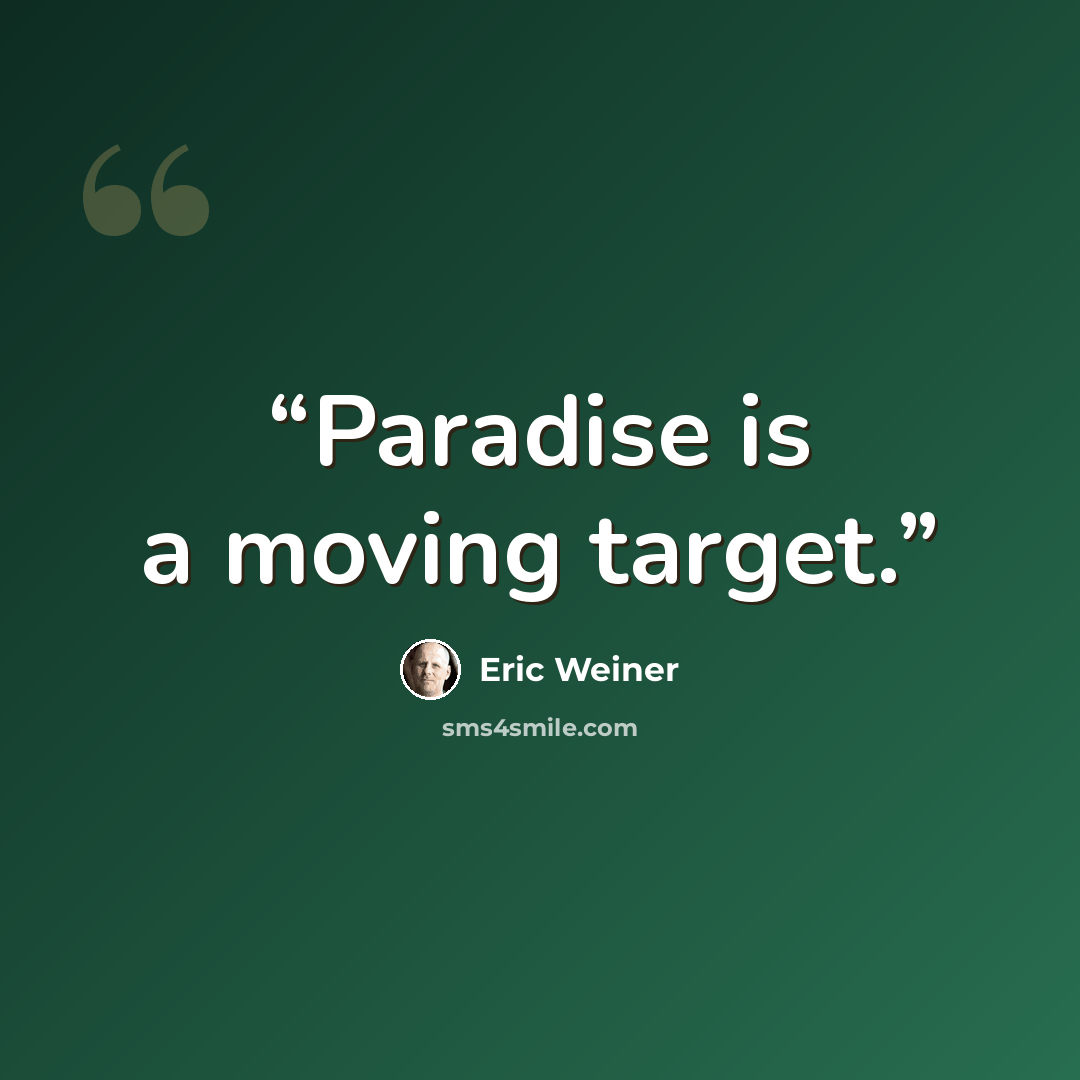 “Paradise is a moving target.” quote by Eric Weiner