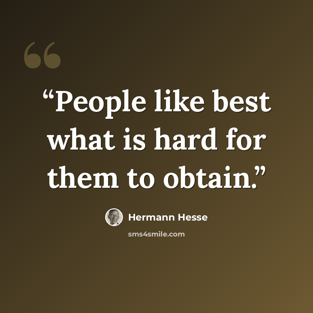 “People like best what is hard for them to obtain.” quote by Hermann Hesse