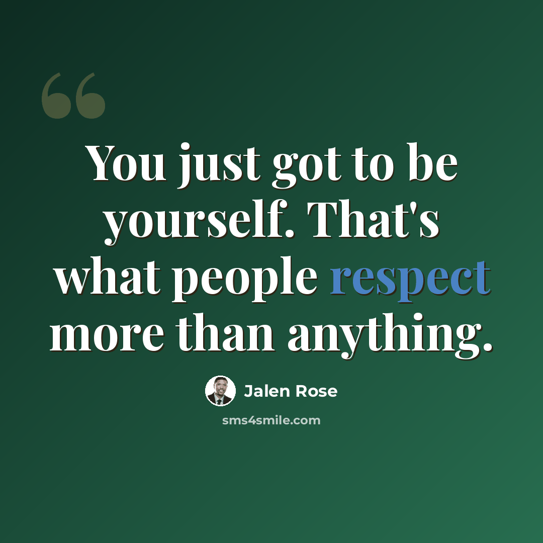 “You just got to be yourself. That's what people respect more than anything.” quote by Jalen Rose