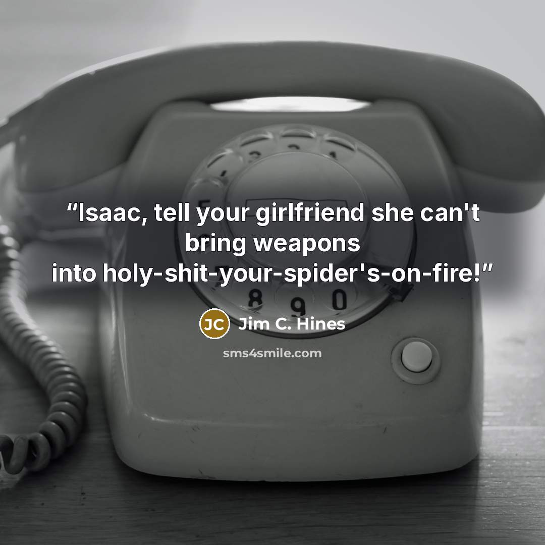 “Isaac, tell your girlfriend she can't bring weapons into holy-shit-your-spider's-on-fire!” quote by Jim C. Hines
