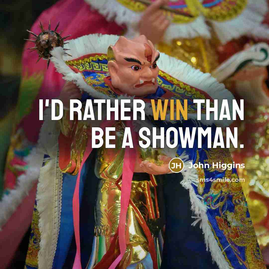 “I'd rather win than be a showman.” quote by John Higgins