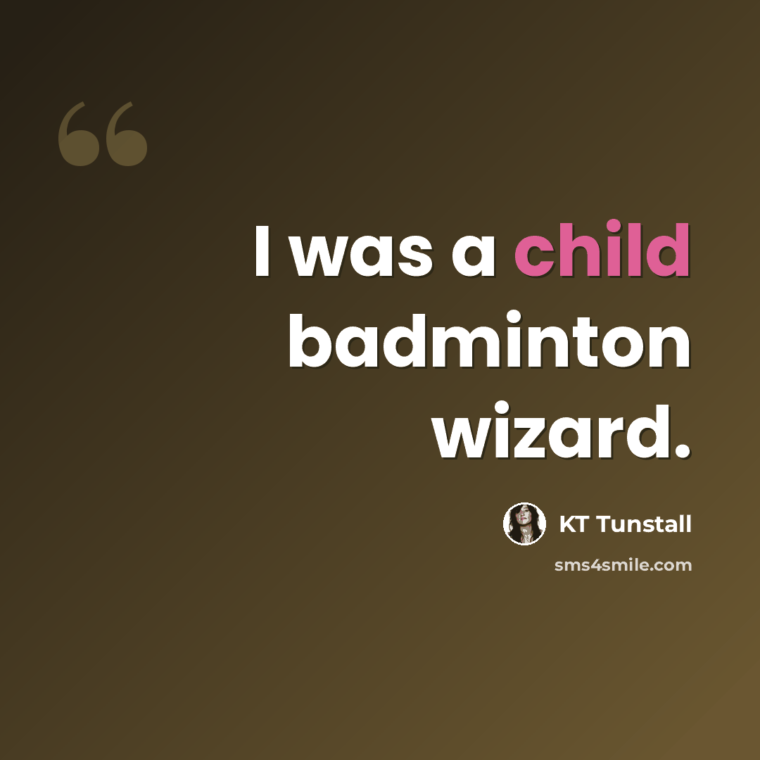 “I was a child badminton wizard.” quote by KT Tunstall