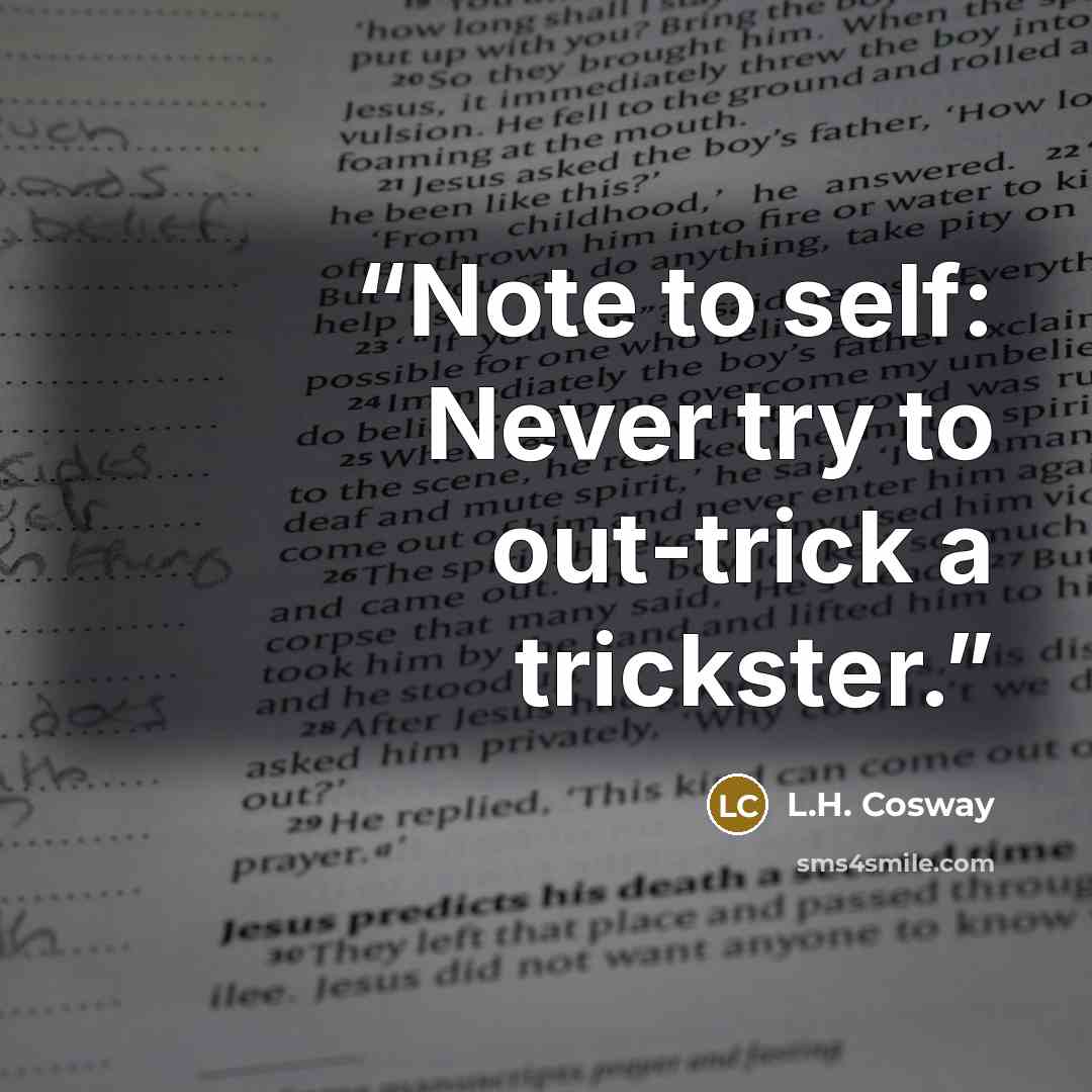 “Note to self: Never try to out-trick a trickster.” quote by L.H. Cosway