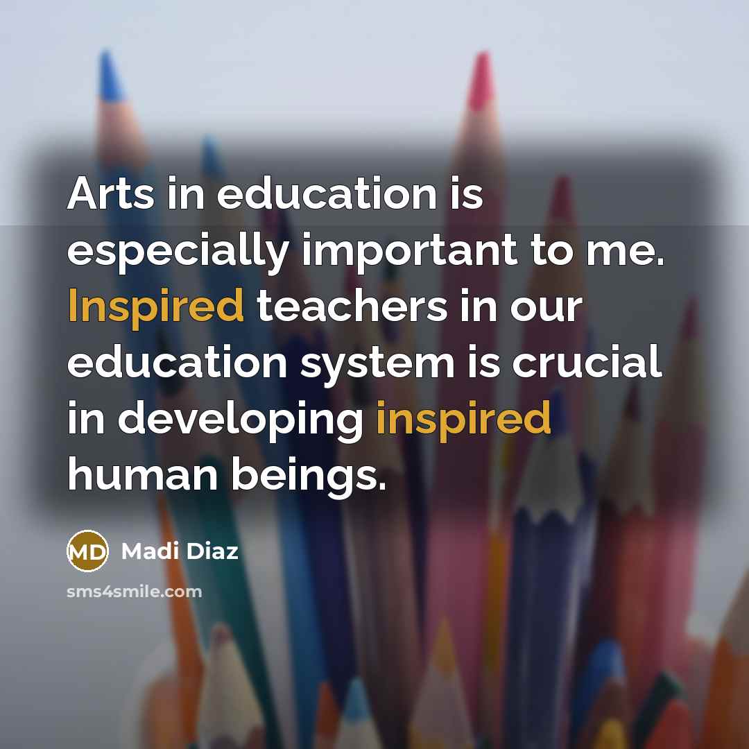 “Arts in education is especially important to me. Inspired teachers in our education system is crucial in developing inspired human beings.” quote by Madi Diaz