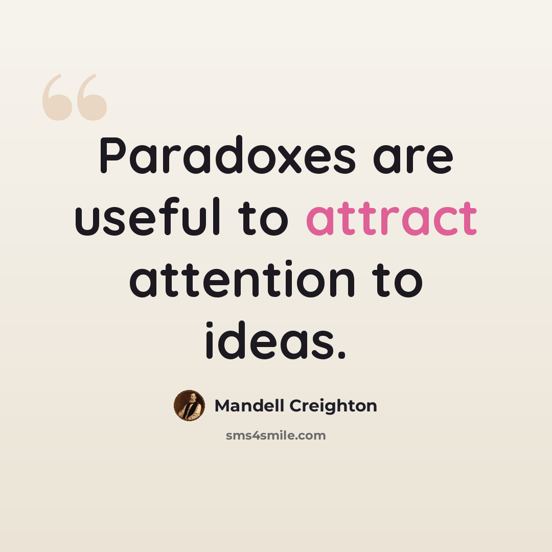 “Paradoxes are useful to attract attention to ideas.” quote by Mandell Creighton