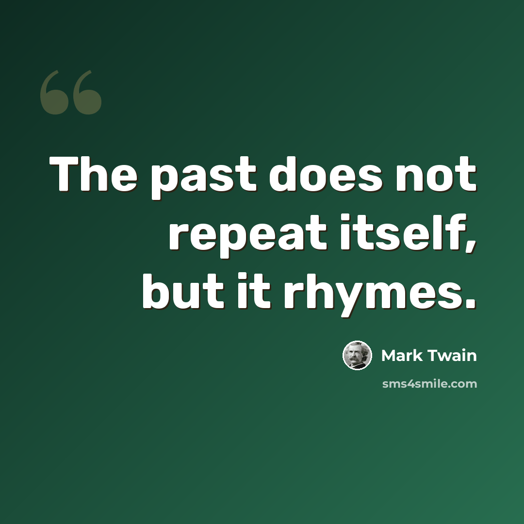 “The past does not repeat itself, but it rhymes.” quote by Mark Twain