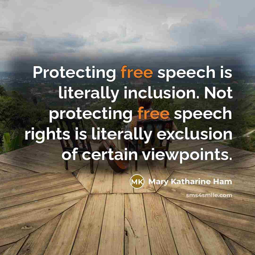 “Protecting free speech is literally inclusion. Not protecting free speech rights is literally exclusion of certain viewpoints.” quote by Mary Katharine Ham