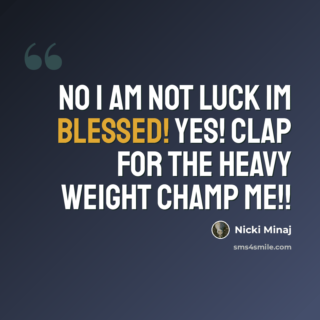 “No I am not luck Im BLESSED! YES! clap for the heavy weight champ ME!!” quote by Nicki Minaj