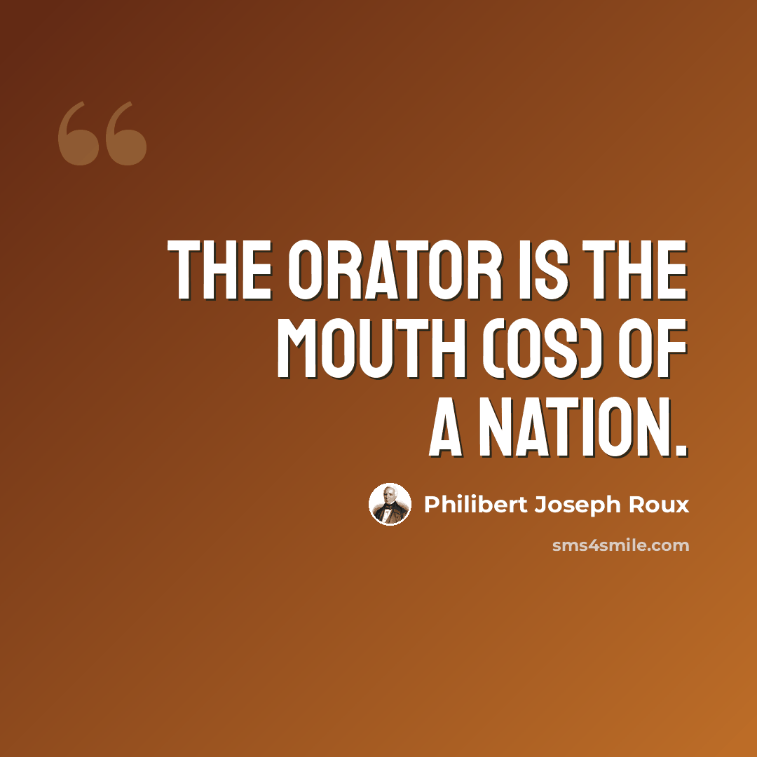 “The orator is the mouth (os) of a nation.” quote by Philibert Joseph Roux